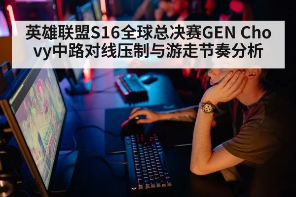 英雄联盟S16全球总决赛GEN Chovy中路对线压制与游走节奏分析
